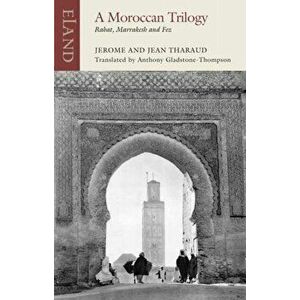 A Moroccan Trilogy. Rabat, Marrakesh and Fez, Paperback - Jean Tharaud imagine