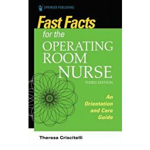 Fast Facts for the Operating Room Nurse, Third Edition: An Orientation and Care Guide, Paperback - Theresa Criscitelli imagine