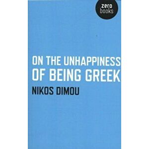 On the Unhappiness of Being Greek, Paperback - Nikos Dimou imagine