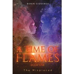 A Time of Flames - Book One. The Misplaced, Paperback - Robin Giddings imagine