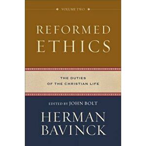 Reformed Ethics: The Duties of the Christian Life, Hardcover - Herman Bavinck imagine