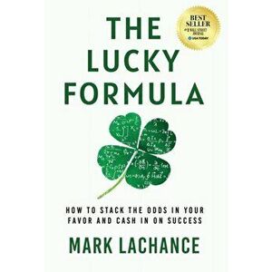 The Lucky Formula: How to Stack the Odds in Your Favor and Cash In on Success, Hardcover - Mark LaChance imagine