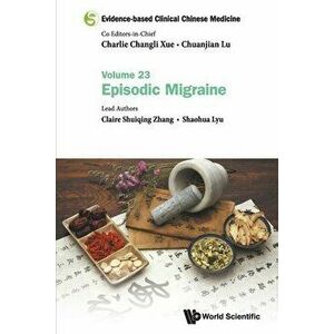 Evidence-Based Clinical Chinese Medicine - Volume 23: Episodic Migraine, Paperback - Charlie Changli Xue imagine