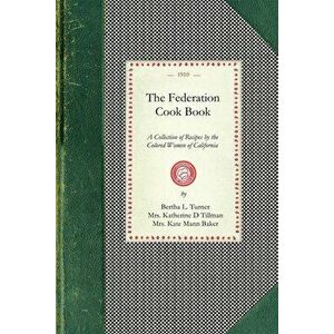 Federation Cook Book: A Collection of Tested Recipes, Contributed by the Colored Women of the State of California - Bertha Turner imagine