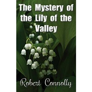 The Mystery of the Lily of the Valley, Paperback - Robert Connolly imagine