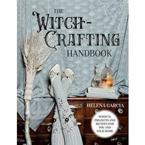 The Witch-Crafting Handbook. Magical Projects and Recipes for You and Your Home, Hardback - Helena Garcia imagine