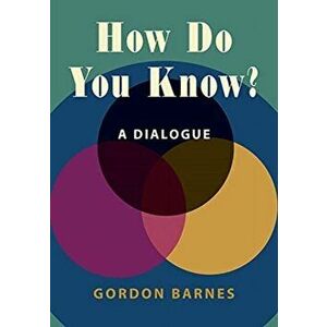 How Do You Know?. A Dialogue, Paperback - Gordon Barnes imagine