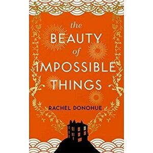 The Beauty of Impossible Things, Paperback - Rachel Donohue imagine