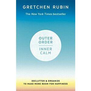 Outer Order Inner Calm. declutter and organize to make more room for happiness, Paperback - Gretchen Rubin imagine