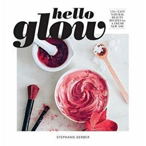 Hello Glow (DIY Skincare Book; Natural Ingredient Face Masks), Paperback - Stephanie Gerber imagine