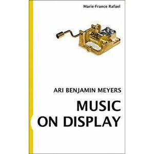 Music on Display. Ari Benjamin Meyers, Paperback - Marie-France Rafael imagine