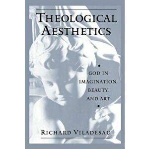 Theological Aesthetics: God in Imagination, Beauty, and Art, Paperback - Richard Viladesau imagine