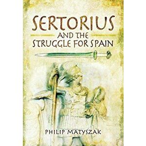 Sertorius and the Struggle for Spain, Paperback - Philip Matyszak imagine
