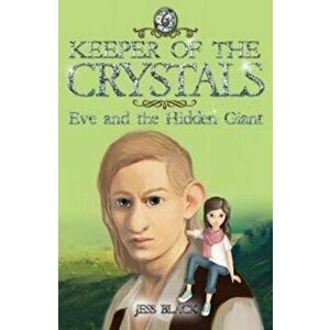 Keeper of the Crystals. Eve and the Hidden Giant, Paperback - Jess Black imagine