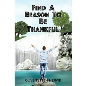 Find A Reason To Be Thankful, Paperback - Olive Tetteh-Hervie imagine