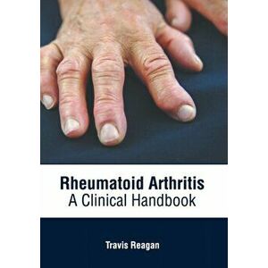 Rheumatoid Arthritis: A Clinical Handbook, Hardcover - Travis Reagan imagine