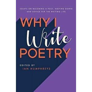 Why I Write Poetry. Essays on Becoming a Poet, Keeping Going and Advice for the Writing Life, Paperback - *** imagine