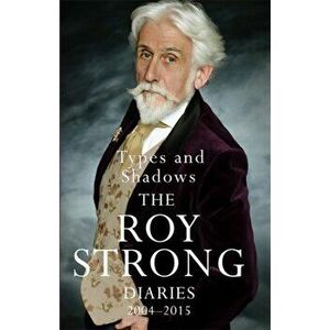 Types and Shadows: Diaries 2004-2015, Paperback - Sir Roy Strong imagine