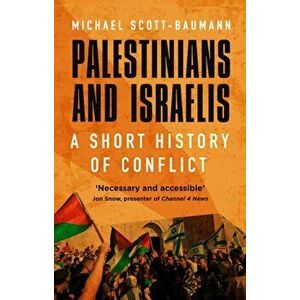 Palestinians and Israelis. A Short History of Conflict, Hardback - Michael Scott-Baumann imagine