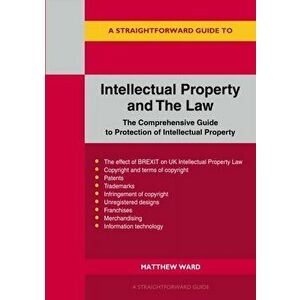 Intellectual Property And The Law. The Comprehensive Guide to Protection of Intellectual Property, Paperback - Matthew Ward imagine