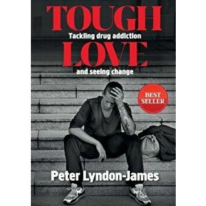 Tough Love: The Answer to Tackling Drug Addiction & Seeing Change, Paperback - Peter Lyndon-James imagine