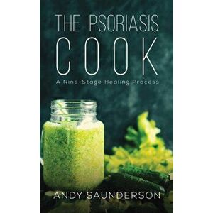 The Psoriasis Cook. A Nine-Stage Healing Process, Hardback - Andy Saunderson imagine