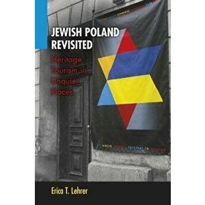 Jewish Poland Revisited: Heritage Tourism in Unquiet Places, Paperback - Erica T. Lehrer imagine