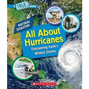 All About Hurricanes (A True Book: Natural Disasters), Paperback - Cody Crane imagine