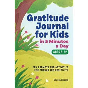 Gratitude Journal for Kids in 5-Minutes a Day: Fun Prompts and Activities for Thanks and Positivity, Paperback - Melissa Klinker imagine