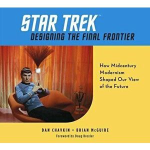 Star Trek: Designing the Final Frontier: How Midcentury Modernism Shaped Our View of the Future, Hardcover - Dan Chavkin imagine