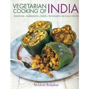 Vegetarian Cooking of India. Traditions - Ingredients - Tastes - Techniques - 80 Classic Recipes, Paperback - Mridula Baljekar imagine