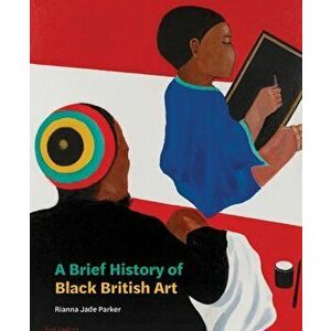 A Brief History of Black British Art, Paperback - Rianna Jade Parker imagine