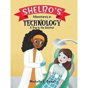 Shelbo's Adventures in Technology: A Trip to the Dentist, Hardcover - Michelle L. Dean imagine