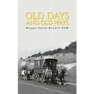 Old Days And Old Ways, Paperback - Maggie Smith-Bendell imagine