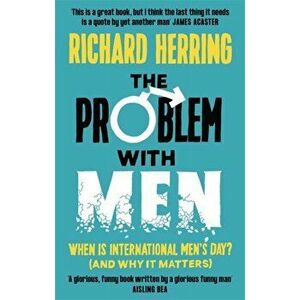 The Problem with Men. When is it International Men's Day? (and why it matters), Paperback - Richard Herring imagine