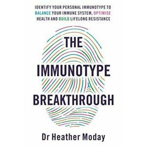 The Immunotype Breakthrough. Balance Your Immune System, Optimise Health and Build Lifelong Resistance, Paperback - Heather Moday imagine