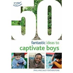 50 Fantastic Ideas to Captivate Boys, Paperback - Sally Featherstone imagine