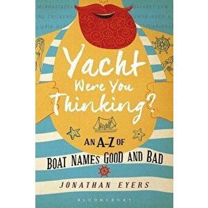 Yacht Were You Thinking?. An A-Z of Boat Names Good and Bad, Hardback - Jonathan Eyers imagine