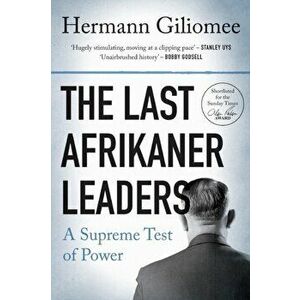 The Last Afrikaner Leaders: A Supreme Test of Power, Paperback - Hermann Giliomee imagine