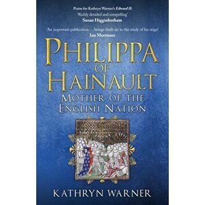 Philippa of Hainault. Mother of the English Nation, Paperback - Kathryn Warner imagine