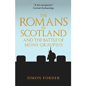 The Romans in Scotland and The Battle of Mons Graupius, Paperback - Simon Forder imagine