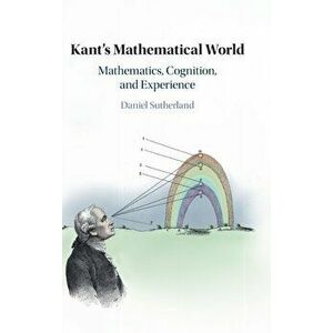 Kant's Mathematical World, Hardcover - Daniel Sutherland imagine