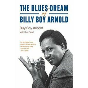The Blues Dream of Billy Boy Arnold, Hardcover - Billy Boy Arnold imagine