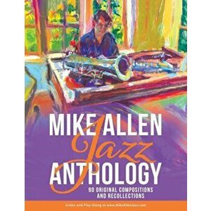 Mike Allen Jazz Anthology: 90 Original Compositions and Recollections, Paperback - Mike Allen imagine