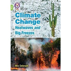 Climate Change Heatwaves and Big Freezes. Band 11+/Lime Plus, Paperback - Mio Debnam imagine
