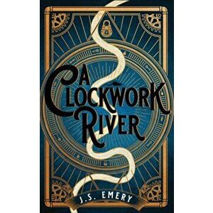 A Clockwork River, Paperback - J.S. Emery imagine