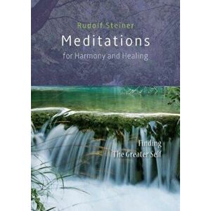 Meditations for Harmony and Healing. Finding The Greater Self, Paperback - Rudolf Steiner imagine