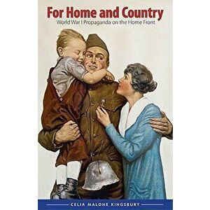 For Home and Country: World War I Propaganda on the Home Front, Hardcover - Celia Malone Kingsbury imagine