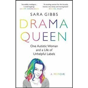 Drama Queen: One Autistic Woman and a Life of Unhelpful Labels, Paperback - Sara Gibbs imagine