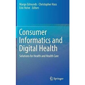 Consumer Informatics and Digital Health: Solutions for Health and Health Care, Hardcover - Margo Edmunds imagine